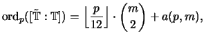 $\displaystyle \ord_p([\tilde{\mathbb{T}}: \mathbb{T}])
= \left\lfloor\frac{p}{12}\right\rfloor\cdot \binom{m}{2} + a(p,m),
$