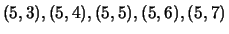 $\displaystyle (5,3),(5,4), (5,5), (5,6), (5,7)$