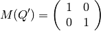 M (Q')=\left (\begin{array}{cc}
1&0\\
0&1
\end{array}\right)