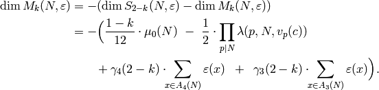 \dim M_k(N,\eps) &= - (\dim S_{2-k}(N,\eps) - \dim M_{k}(N,\eps))\\
&=-\Bigl( \frac{1-k}{12} \cdot \mu_0(N) \,\,-\,\,
\frac{1}{2} \cdot \prod_{p\mid N} \lambda(p, N, v_p(c))\\
&\qquad + \gamma_4(2-k) \cdot\!\!
\sum_{x \in A_4(N)} \eps(x) \,\,\,+\,\,\,
\gamma_3(2-k) \cdot \!\! \sum_{x \in A_3(N)} \eps(x)\Bigr).