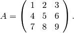 A = \left(\begin{array}{rrr}
1&2&3\\
4&5&6\\
7&8&9
\end{array}\right).