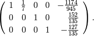 \left(\begin{array}{rrrrr}
1&\frac{1}{7}&0&0&-\frac{1174}{945}\vspace{2pt}\\
0&0&1&0&\frac{152}{135}\vspace{2pt}\\
0&0&0&1&-\frac{127}{135}
\end{array}\right).