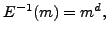 $ E^{-1}(m) = m^d,
$