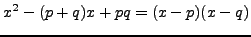 $\displaystyle x^2 - (p+q)x + pq = (x-p)(x-q)
$