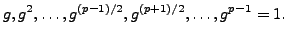 $\displaystyle g, g^2, \ldots, g^{(p-1)/2}, g^{(p+1)/2}, \ldots, g^{p-1}=1.
$