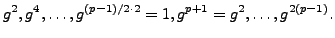 $\displaystyle g^2, g^4, \ldots, g^{(p-1)/2 \cdot 2}=1, g^{p+1}=g^2,\ldots, g^{2(p-1)}.
$