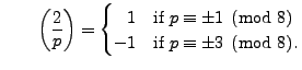 $\displaystyle \qquad
\left(\frac{2}{p}\right) = \begin{cases}\hfill1 & \text{\r...
...\equiv \pm 1\pmod{8}\\
-1 & \text{\rm if } p \equiv \pm 3\pmod{8}.
\end{cases}$