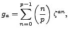 $\displaystyle g_a = \sum_{n=0}^{p-1} \left(\frac{n}{p}\right) \zeta^{an},
$