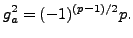 $\displaystyle \displaystyle g_a^2 = (-1)^{(p-1)/2}p.
$