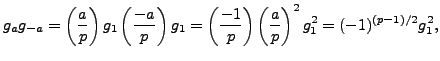 $\displaystyle g_a g_{-a} = \left(\frac{a}{p}\right)g_1\left(\frac{-a}{p}\right)...
...ft(\frac{-1}{p}\right)\left(\frac{a}{p}\right)^2 g_1^2 = (-1)^{(p-1)/2} g_1^2,
$