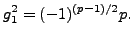 $\displaystyle g_1^2 =(-1)^{(p-1)/2} p.
$