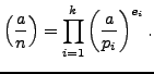 $\displaystyle \left(\frac{a}{n}\right) = \prod_{i=1}^k \left(\frac{a}{p_i}\right)^{e_i}.
$