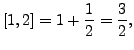$displaystyle [1,2] = 1+frac{1}{2} = frac{3}{2},$
