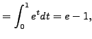 $\displaystyle =\int_{0}^{1}e^tdt=e-1,$