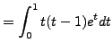 $\displaystyle =\int_{0}^{1}t(t-1)e^tdt$