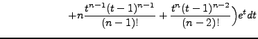 $\displaystyle \qquad\qquad\qquad + n\frac{t^{n-1}(t-1)^{n-1}}{(n-1)!}+\frac{t^{n}(t-1)^{n-2}}{(n-2)!}\Bigr)e^tdt$