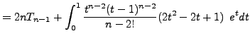 $\displaystyle =2nT_{n-1}+\int_{0}^{1}\frac{t^{n-2}(t-1)^{n-2}}{n-2!}(2t^2-2t+1)\phantom{1} e^tdt$
