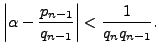 $\displaystyle \left\vert \alpha - \frac{p_{n-1}}{q_{n-1}}\right\vert
< \frac{1}{q_n q_{n-1}}.
$