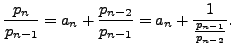 $ \displaystyle \frac{p_n}{p_{n-1}} = a_n + \frac{p_{n-2}}{p_{n-1}}
= a_n + \frac{1}{\frac{p_{n-1}}{p_{n-2}}}.$