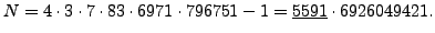 $\displaystyle N = 4\cdot 3 \cdot 7\cdot 83\cdot 6971 \cdot 796751 - 1 = \underline{5591}\cdot 6926049421.
$