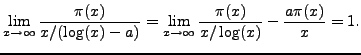 $\displaystyle \lim_{x\rightarrow \infty} \frac{\pi(x)}{x/(\log(x)-a)} =
\lim_{x\rightarrow \infty} \frac{\pi(x)}{x/\log(x)} - \frac{a\pi(x)}{x}
= 1.$