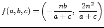 $\displaystyle f(a,b,c) = \left(-\frac{nb}{a+c},   \frac{2n^2}{a+c}\right)
$