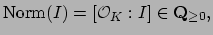 $\displaystyle \Norm (I) = [\O _K : I] \in \mathbf{Q}_{\geq 0},
$