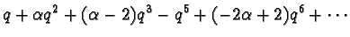 ${q + {\alpha}q^{2}+({\alpha- {2}})q^{3} - q^{5}+({{-2}\alpha+ {2}})q^{6}+ \cdots}$