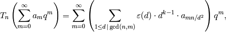 T_n\left(\sum_{m=0}^{\infty} a_m q^m\right) =
\sum_{m=0}^{\infty}
\left(\sum_{1\leq d\,\mid\, \gcd(n,m)} \eps(d) \cdot d^{k-1} \cdot a_{mn/d^2}\right) q^m,
