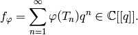 f_{\vphi} = \sum_{n=1}^{\infty} \vphi(T_n)q^n \in\C[[q]].