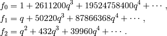 f_0 &= 1 + 2611200q^{3} + 19524758400q^{4} + \cdots,\\
f_1 &= q + 50220q^{3} + 87866368q^{4} +\cdots,\\
f_2 &= q^{2} + 432q^{3} + 39960q^{4} + \cdots.