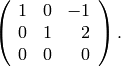 \left(\begin{array}{rrr}
1&0&-1\\
0&1&2\\
0&0&0
\end{array}\right).