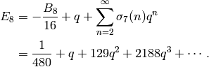 E_8 &=  -\frac{B_8}{16} + q + \sum_{n=2}^{\infty} \sigma_7(n) q^n\\
&= \frac{1}{480} + q + 129q^{2} + 2188q^{3} + \cdots.