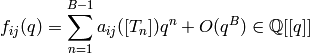 f_{ij}(q) = \sum_{n=1}^{B-1} a_{ij}([T_n])q^n + O(q^{B}) \in \Q[[q]]