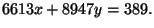 $\displaystyle 6613x + 8947y = 389.
$