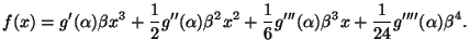 $\displaystyle f(x) = g'(\alpha) \beta x^3 + \frac{1}{2} g''(\alpha) \beta^2 x^2 + \frac{1}{6}g'''(\alpha) \beta^3 x + \frac{1}{24} g''''(\alpha)\beta^4.
$