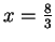 $ x=\frac{8}{3}$