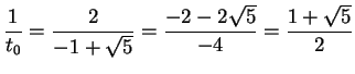 $\displaystyle \frac{1}{t_0} = \frac{2}{-1+\sqrt{5}} = \frac{-2-2\sqrt{5}}{-4}
= \frac{1+\sqrt{5}}{2}
$