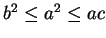 $ b^2\leq a^2 \leq ac$