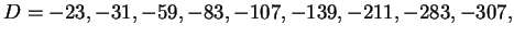 $ D=-23,-31,-59,-83,-107,-139,-211,-283,-307,$
