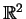 $ \mathbb{R}^2$