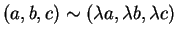$\displaystyle (a,b,c)\sim (\lambda a ,\lambda b , \lambda c)$