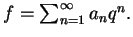 $ f = \sum_{n=1}^\infty a_n q^n.
$