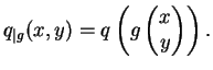 $\displaystyle q_{\vert g}(x,y) = q\left(g\left(
\begin{matrix}x\\  y
\end{matrix}\right)\right).
$