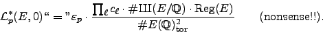 \begin{displaymath}
\mathcal{L}_p^*(E,0) \lq\lq =\text{''} \varepsilon _p \cdot \fra...
...E)}{\char93 E(\mathbb{Q})_{\tor }^2}\qquad\text{(nonsense!!).}
\end{displaymath}