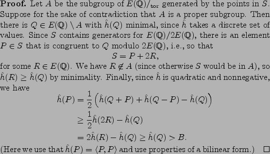 \begin{proof}
Let $A$ be the subgroup of $E(\mathbb{Q})/_{\tor }$ generated b...
...{h}(P) =\langle P, P\rangle$
and use properties of a bilinear form.)
\end{proof}