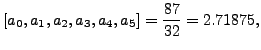 $\displaystyle [a_0,a_1,a_2,a_3,a_4,a_5] = \frac{87}{32} = 2.71875,
$