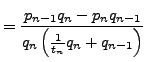 $\displaystyle = \frac{p_{n-1} q_n - p_{n}q_{n-1}}{q_n\left(\frac{1}{t_n} q_n + q_{n-1}\right)}$