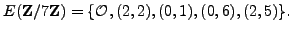 $\displaystyle E(\mathbb{Z}/7\mathbb{Z}{}) = \{\O, (2, 2), (0,1), (0,6), (2,5) \}.
$