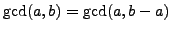 $ \gcd(a,b) = \gcd(a,b-a)$